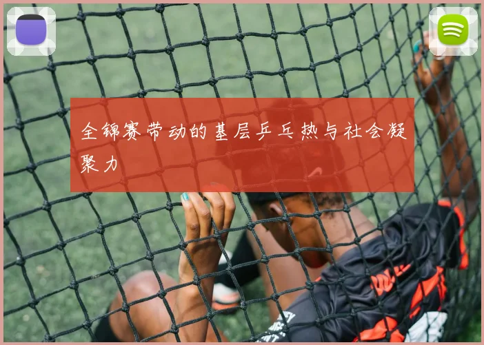 全锦赛带动的基层乒乓热与社会凝聚力