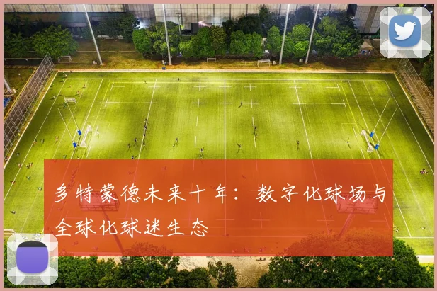 多特蒙德未来十年：数字化球场与全球化球迷生态