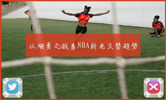 从湖勇之战看NBA新老交替趋势