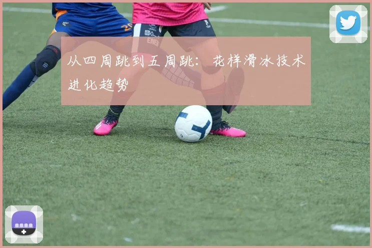从四周跳到五周跳：花样滑冰技术进化趋势
